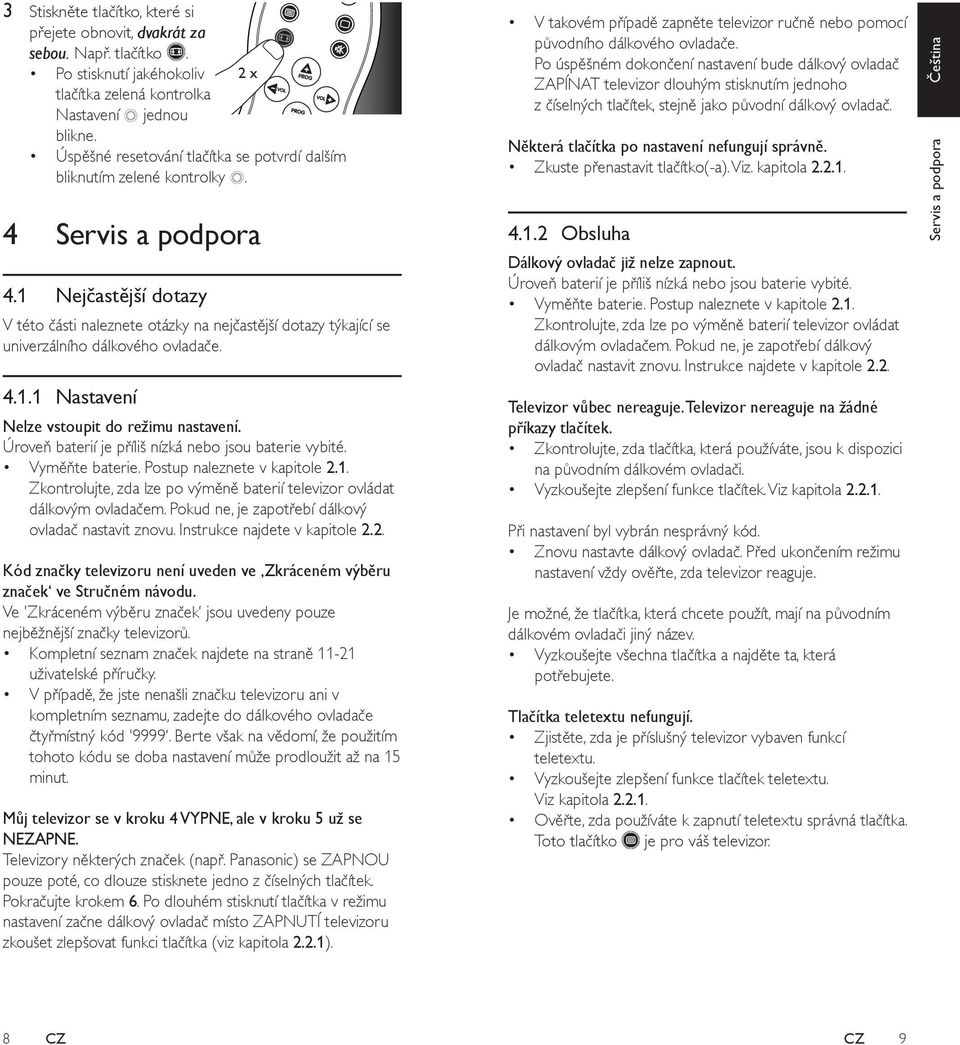 1 Nejčastější dotazy V této části naleznete otázky na nejčastější dotazy týkající se univerzálního dálkového ovladače. 4.1.1 Nastavení Nelze vstoupit do režimu nastavení.