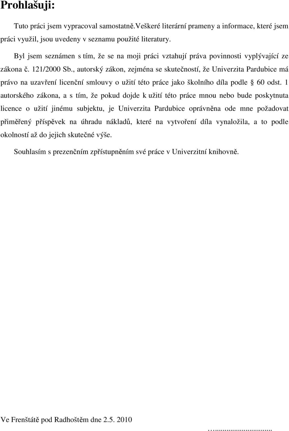 , autorský zákon, zejména se skutečností, že Univerzita Pardubice má právo na uzavření licenční smlouvy o užití této práce jako školního díla podle 60 odst.