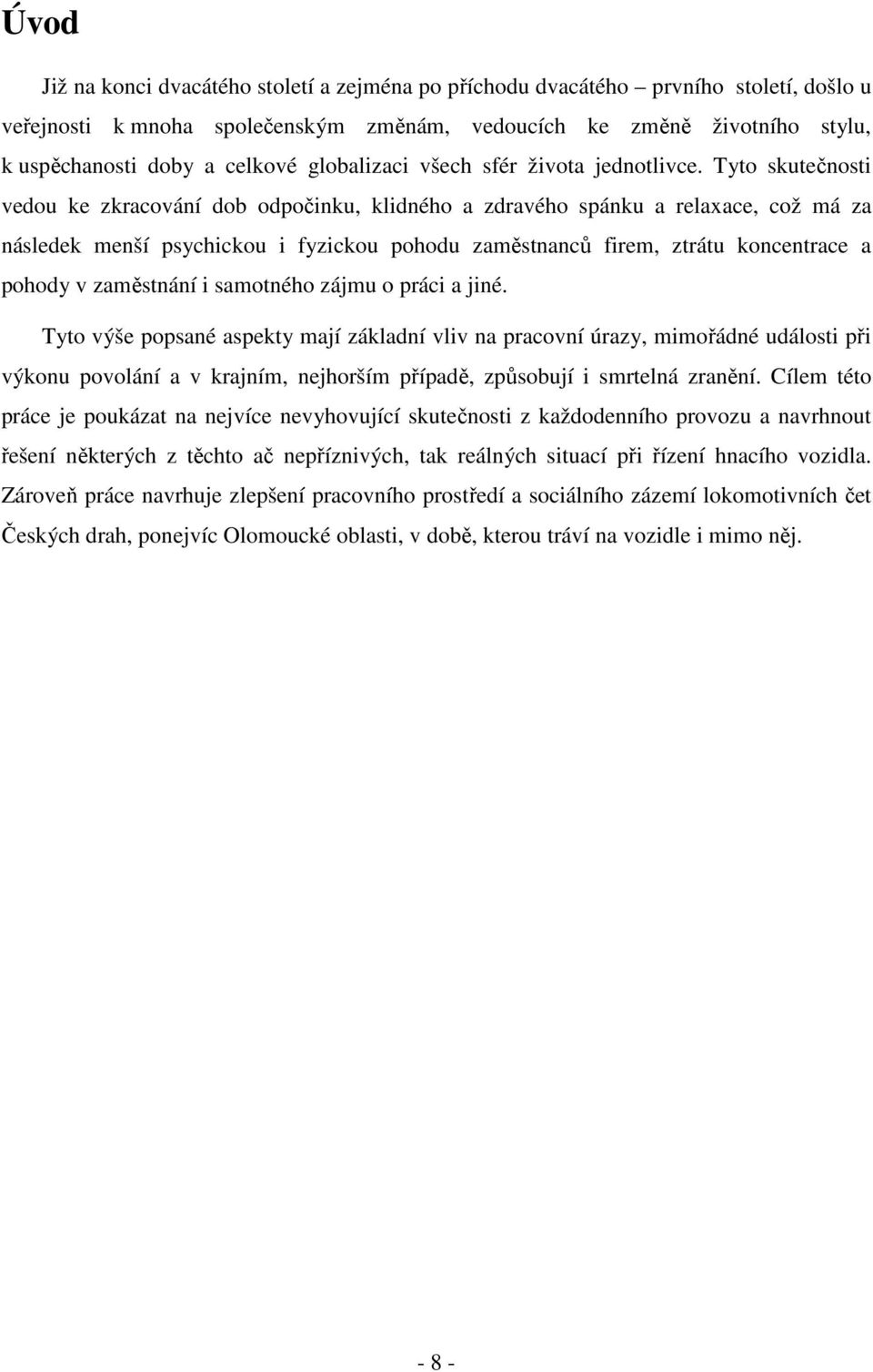 Tyto skutečnosti vedou ke zkracování dob odpočinku, klidného a zdravého spánku a relaxace, což má za následek menší psychickou i fyzickou pohodu zaměstnanců firem, ztrátu koncentrace a pohody v