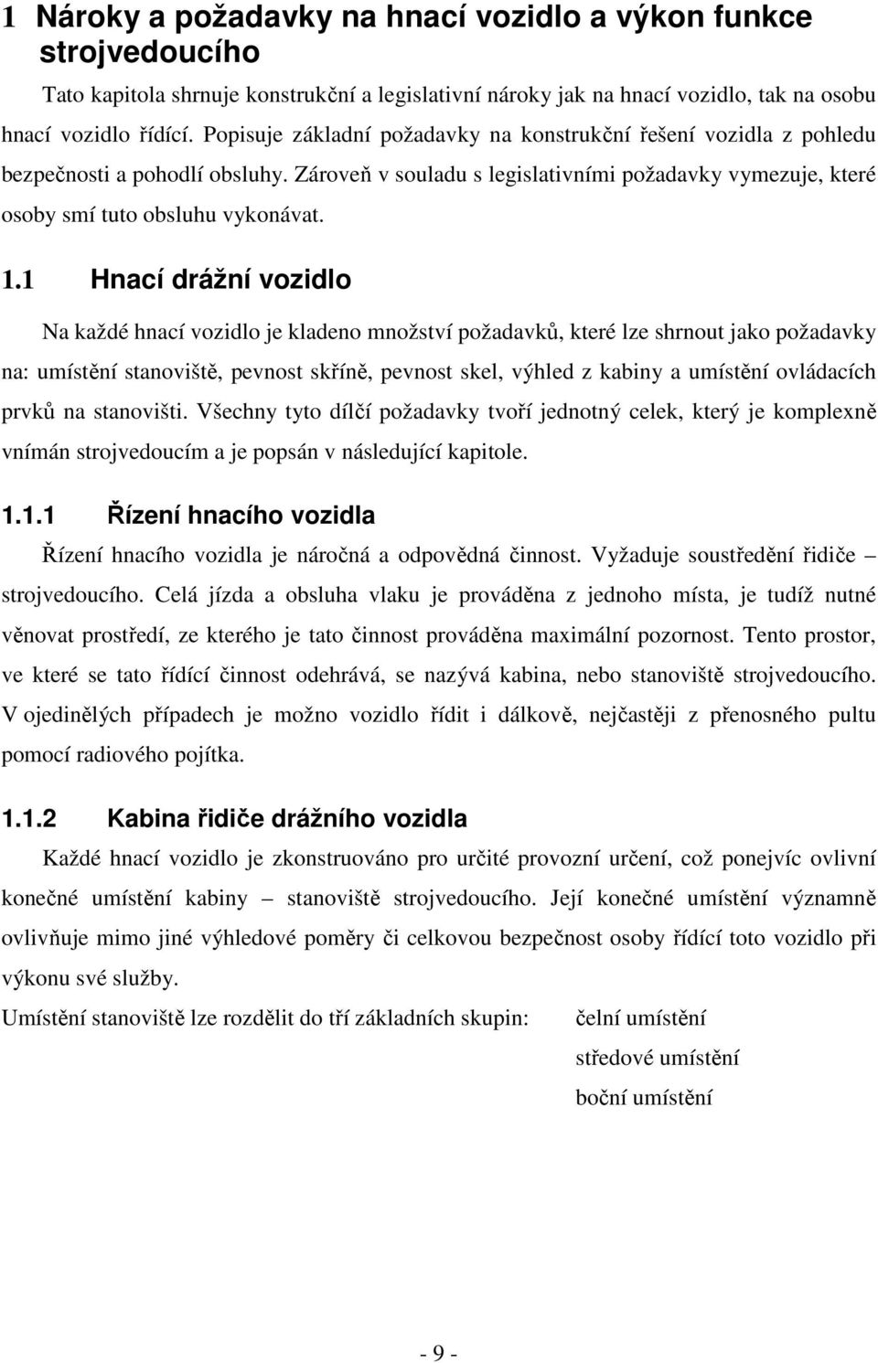 1 Hnací drážní vozidlo Na každé hnací vozidlo je kladeno množství požadavků, které lze shrnout jako požadavky na: umístění stanoviště, pevnost skříně, pevnost skel, výhled z kabiny a umístění