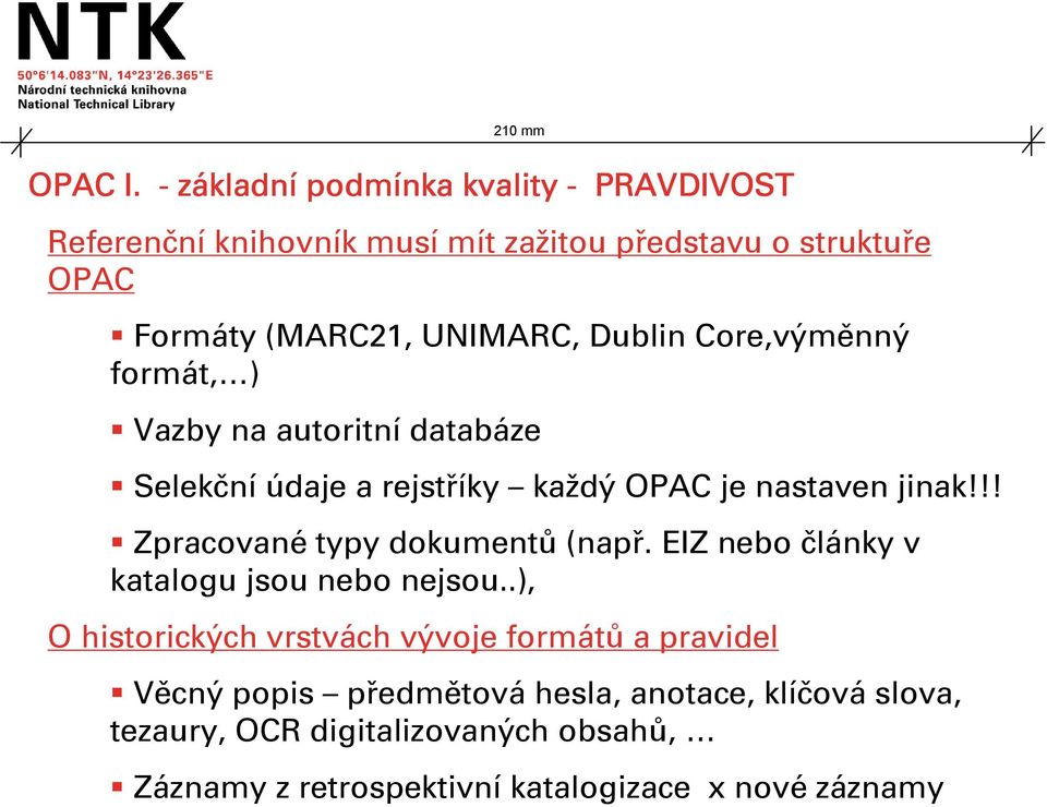 UNIMARC, Dublin Core,výměnný formát, ) Vazby na autoritní databáze Selekční údaje a rejstříky každý OPAC je nastaven jinak!