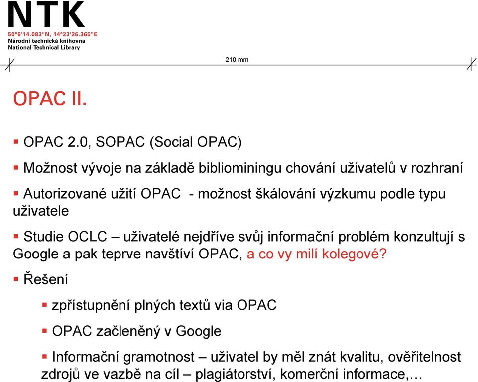 možnost škálování výzkumu podle typu uživatele Studie OCLC uživatelé nejdříve svůj informační problém konzultují s Google a