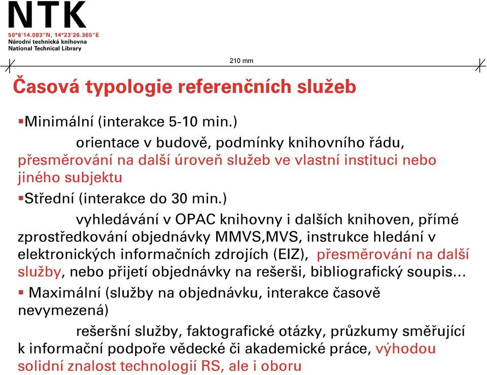 ) vyhledávání v OPAC knihovny i dalších knihoven, přímé zprostředkování objednávky MMVS,MVS, instrukce hledání v elektronických informačních zdrojích (EIZ), přesměrování