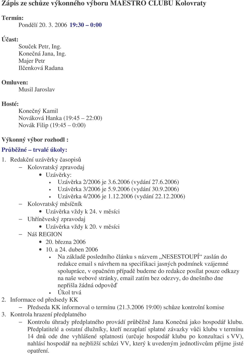 Redakní uzávrky asopis Kolovratský zpravodaj Uzávrky: Uzávrka 2/2006 je 3.6.2006 (vydání 27.6.2006) Uzávrka 3/2006 je 5.9.2006 (vydání 30.9.2006) Uzávrka 4/2006 je 1.12.