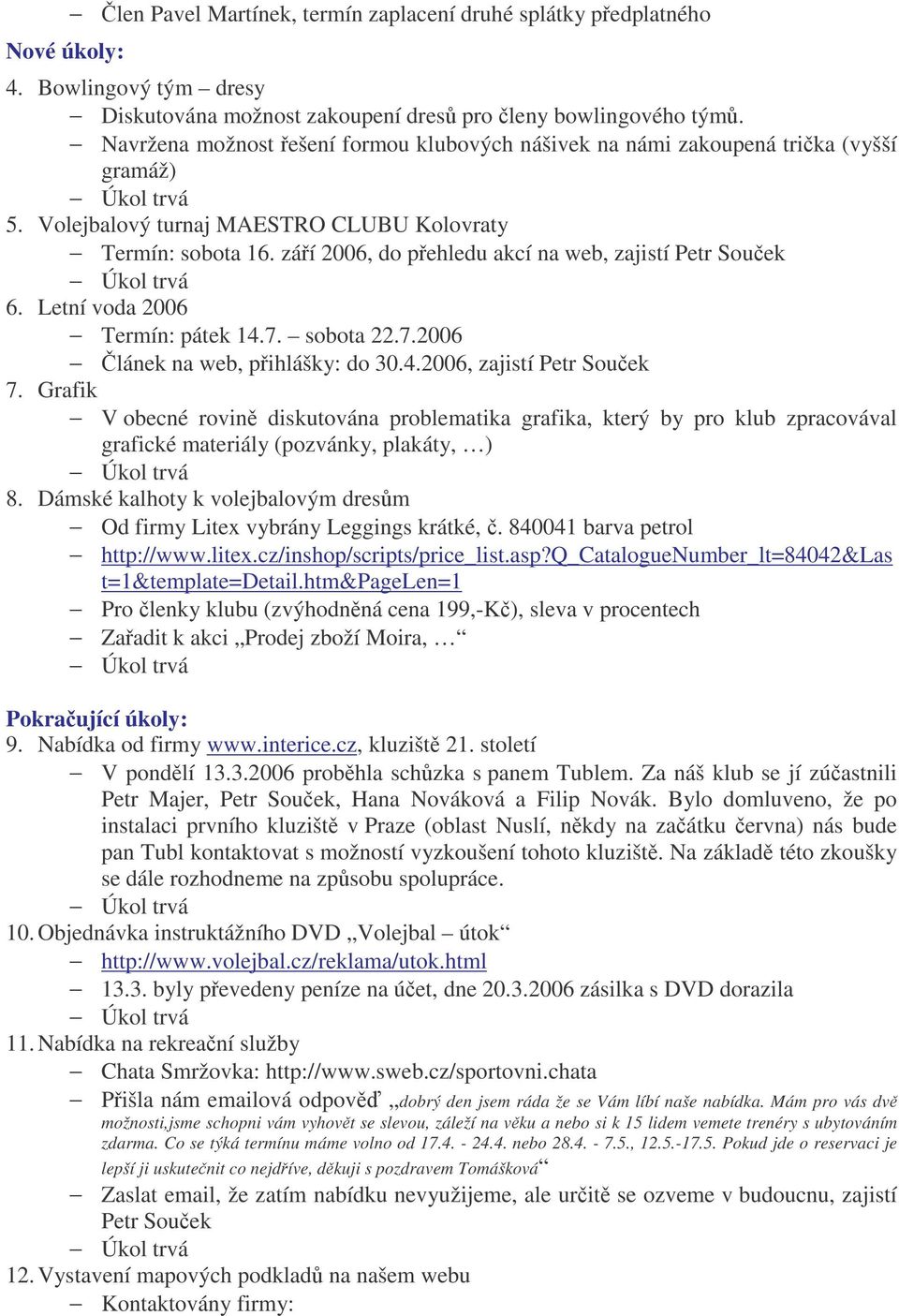 záí 2006, do pehledu akcí na web, zajistí Petr Souek 6. Letní voda 2006 Termín: pátek 14.7. sobota 22.7.2006 lánek na web, pihlášky: do 30.4.2006, zajistí Petr Souek 7.