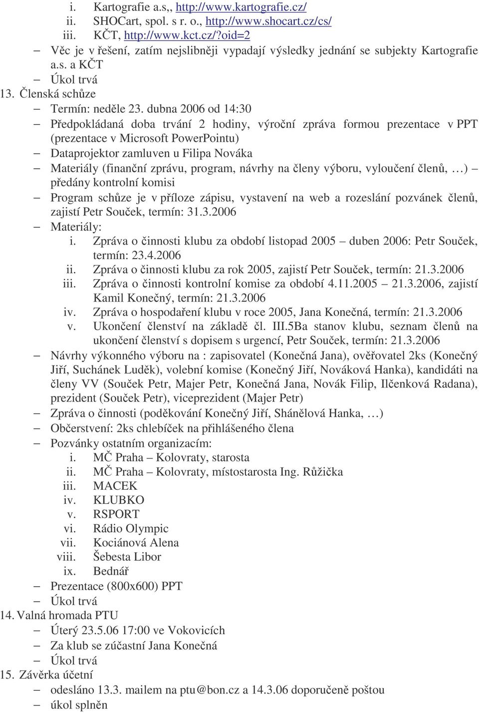 dubna 2006 od 14:30 Pedpokládaná doba trvání 2 hodiny, výroní zpráva formou prezentace v PPT (prezentace v Microsoft PowerPointu) Dataprojektor zamluven u Filipa Nováka Materiály (finanní zprávu,