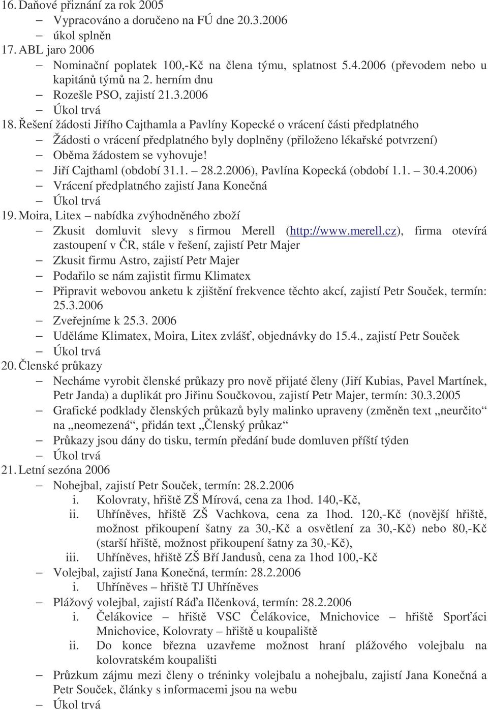 ešení žádosti Jiího Cajthamla a Pavlíny Kopecké o vrácení ásti pedplatného Žádosti o vrácení pedplatného byly doplnny (piloženo lékaské potvrzení) Obma žádostem se vyhovuje! Jií Cajthaml (období 31.