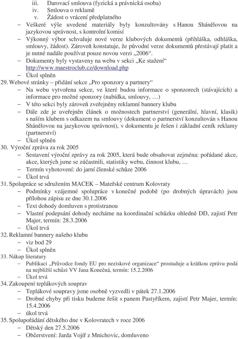 (pihláška, odhláška, smlouvy, žádost). Zárove konstatuje, že pvodní verze dokument pestávají platit a je nutné nadále používat pouze novou verzi 2006.