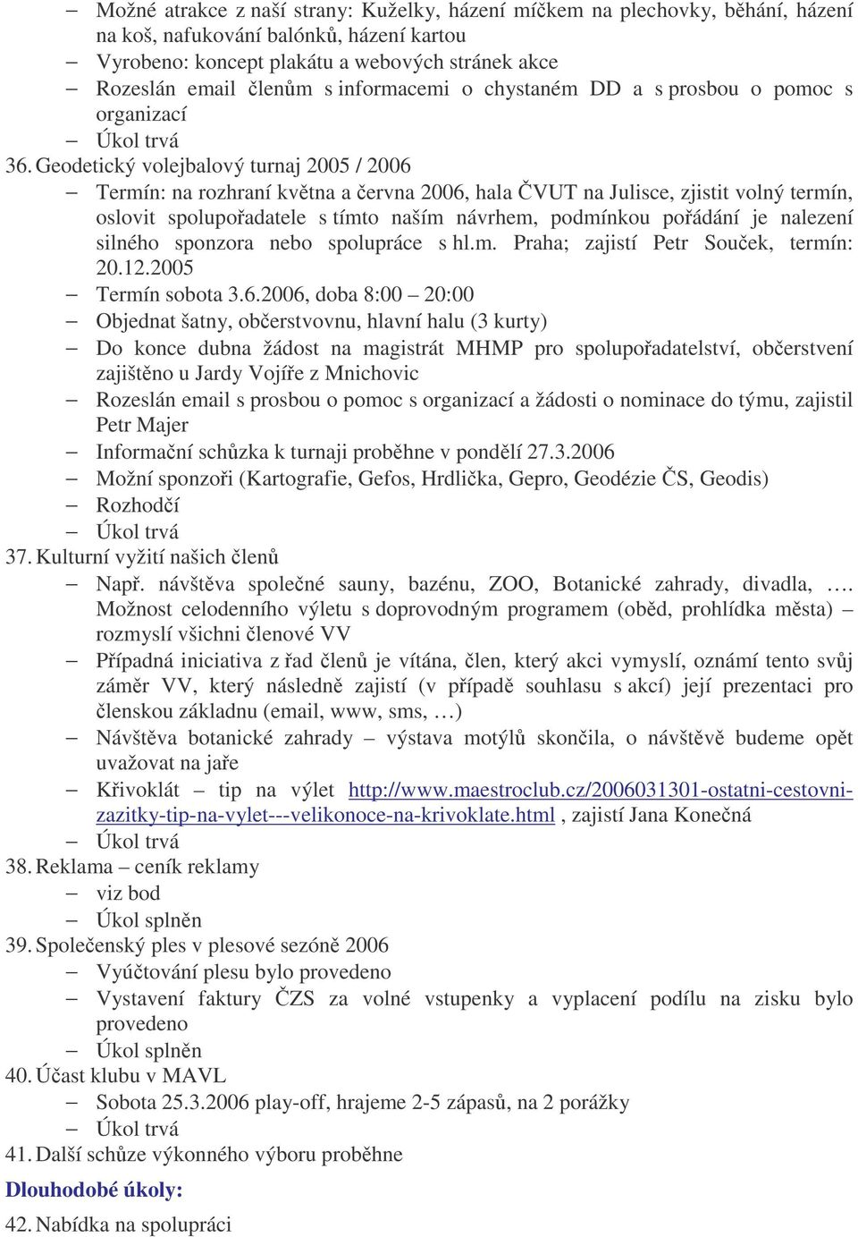 Geodetický volejbalový turnaj 2005 / 2006 Termín: na rozhraní kvtna a ervna 2006, hala VUT na Julisce, zjistit volný termín, oslovit spolupoadatele s tímto naším návrhem, podmínkou poádání je