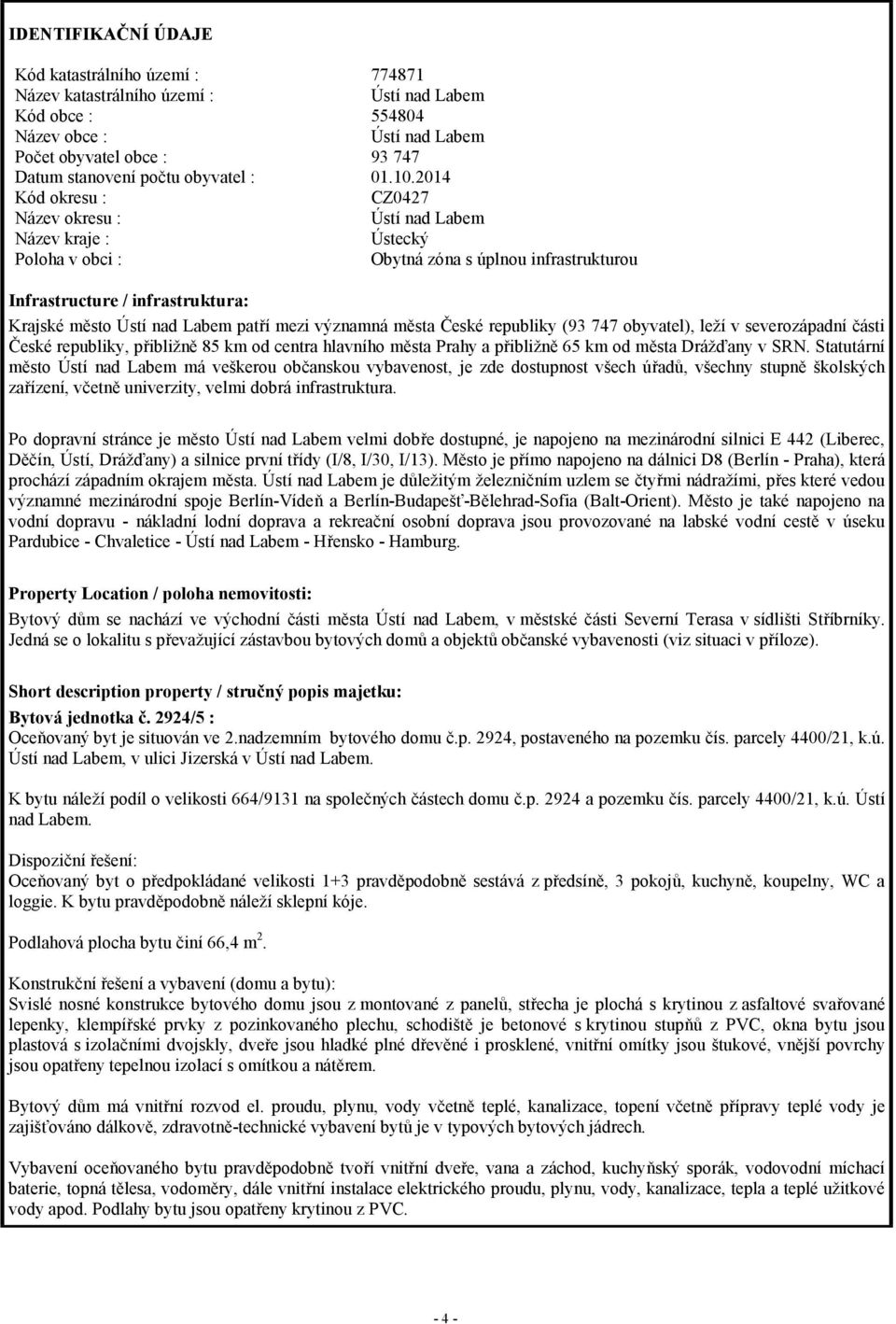 2014 Kód okresu : CZ0427 Název okresu : Ústí nad Labem Název kraje : Ústecký Poloha v obci : Obytná zóna s úplnou infrastrukturou Infrastructure / infrastruktura: Krajské město Ústí nad Labem patří