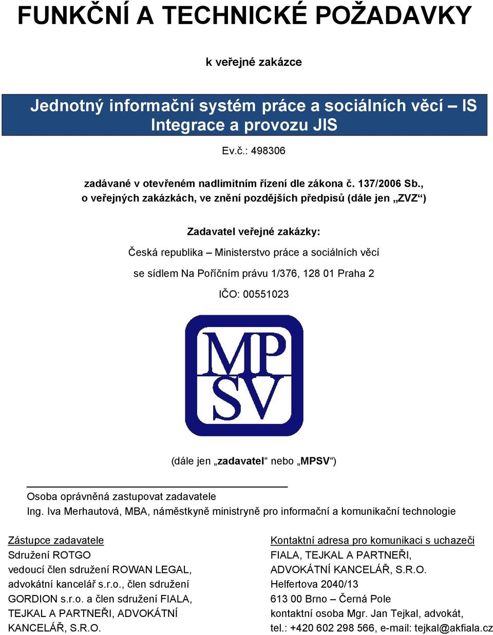 , o veřejných zakázkách, ve znění pozdějších předpisů (dále jen ZVZ ) Zadavatel veřejné zakázky: Česká republika Ministerstvo práce a sociálních věcí se sídlem Na Poříčním právu 1/376, 128 01 Praha 2