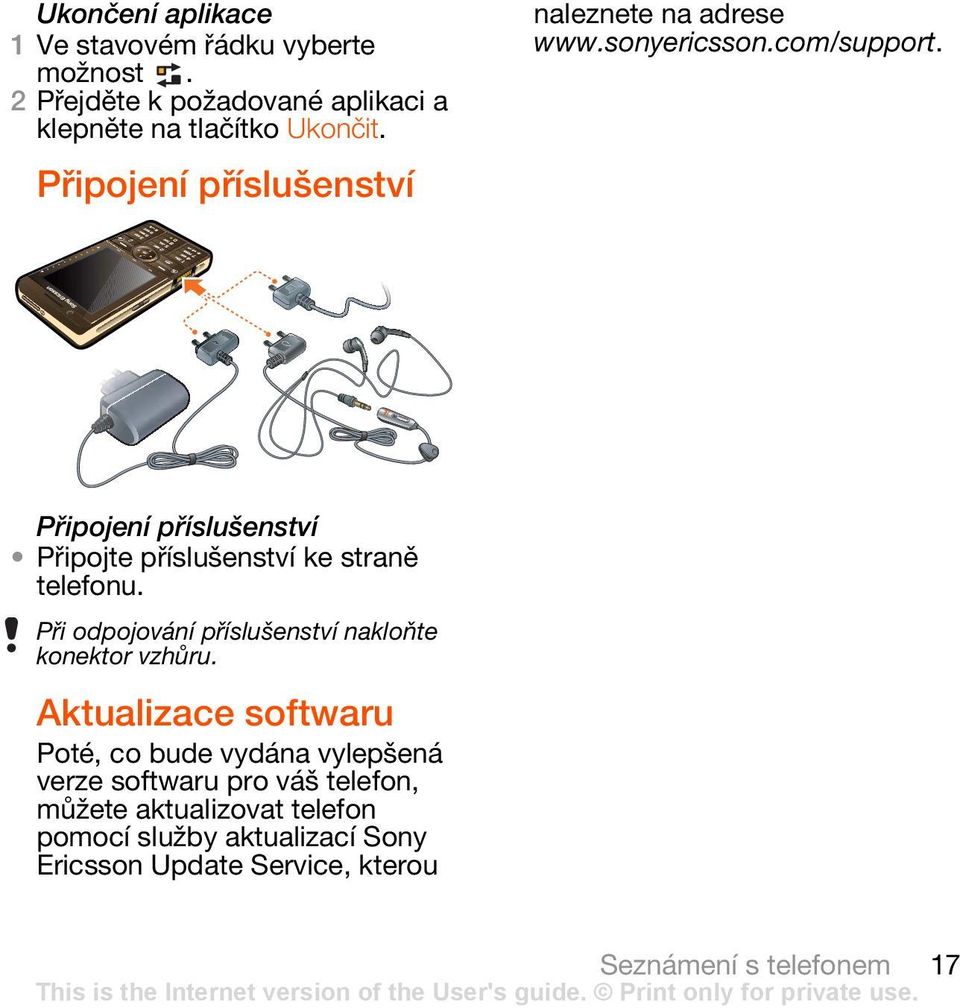 Připojení příslušenství Připojte příslušenství ke straně telefonu. Při odpojování příslušenství nakloňte konektor vzhůru.