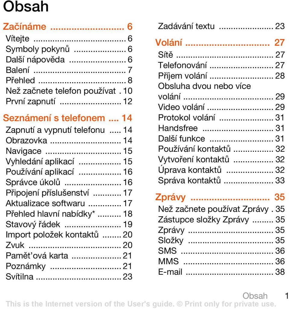 .. 17 Přehled hlavní nabídky*... 18 Stavový řádek... 19 Import položek kontaktů... 20 Zvuk... 20 Pamět ová karta... 21 Poznámky... 21 Svítilna... 23 Zadávání textu... 23 Volání... 27 Sítě.