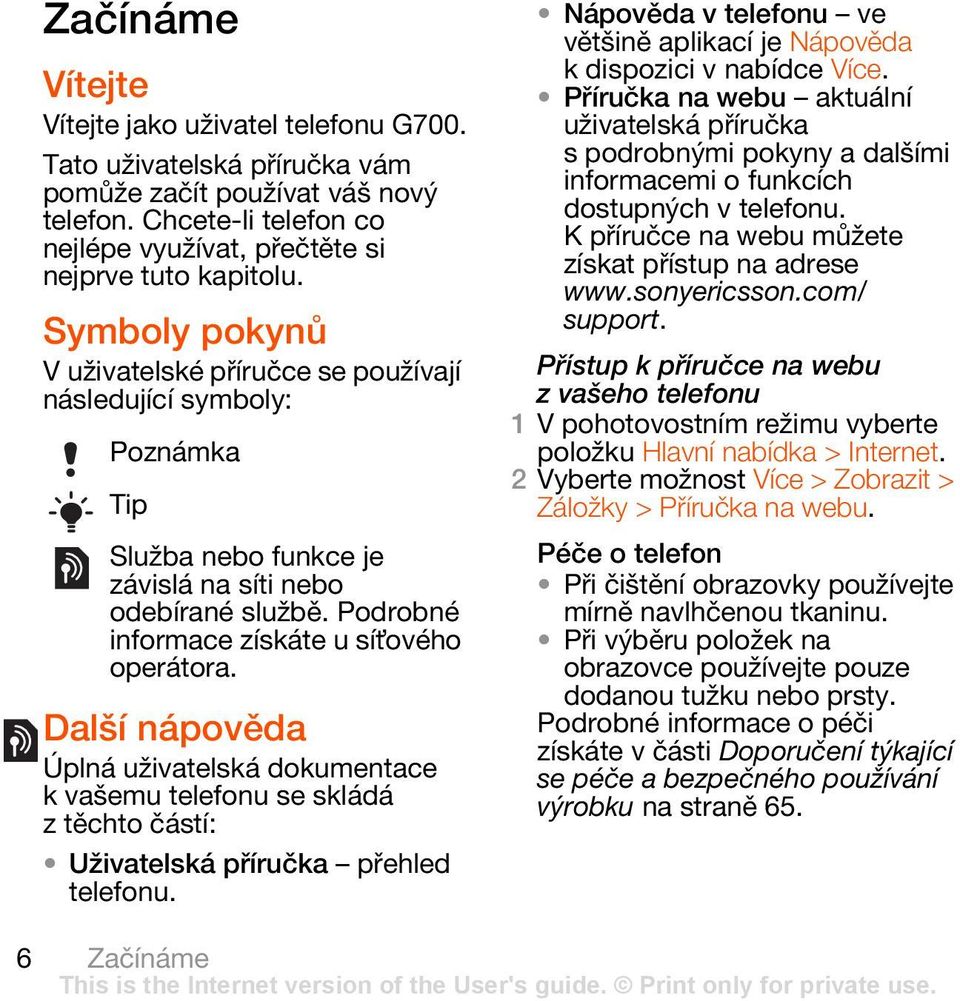 Další nápověda Úplná uživatelská dokumentace k vašemu telefonu se skládá z těchto částí: Uživatelská příručka přehled telefonu.