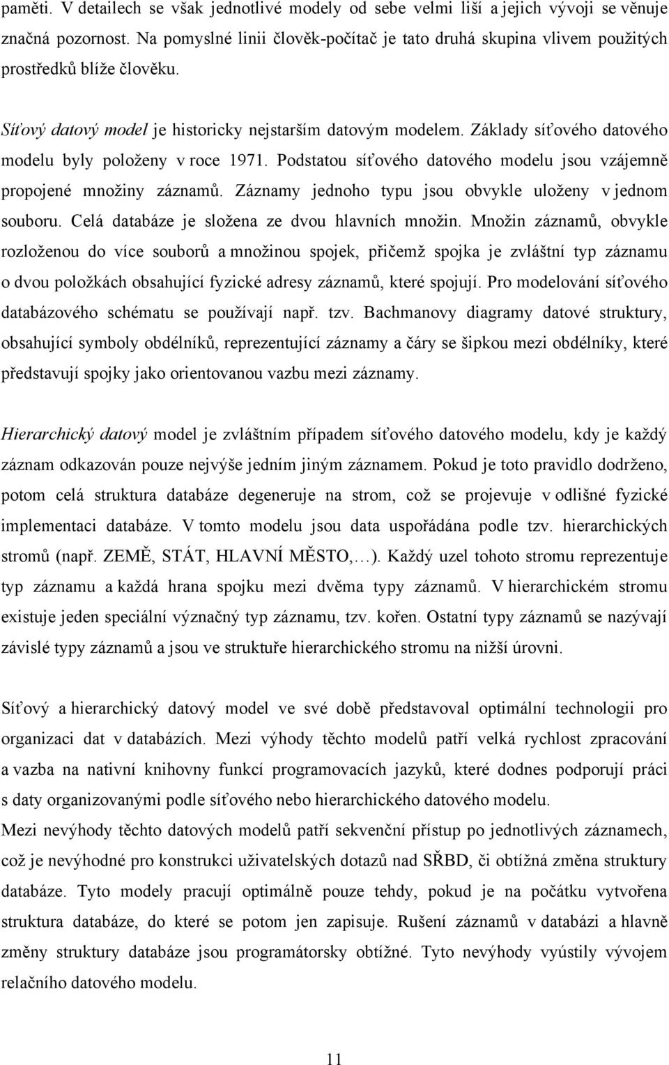 Základy síťového datového modelu byly poloţeny v roce 1971. Podstatou síťového datového modelu jsou vzájemně propojené mnoţiny záznamů. Záznamy jednoho typu jsou obvykle uloţeny v jednom souboru.