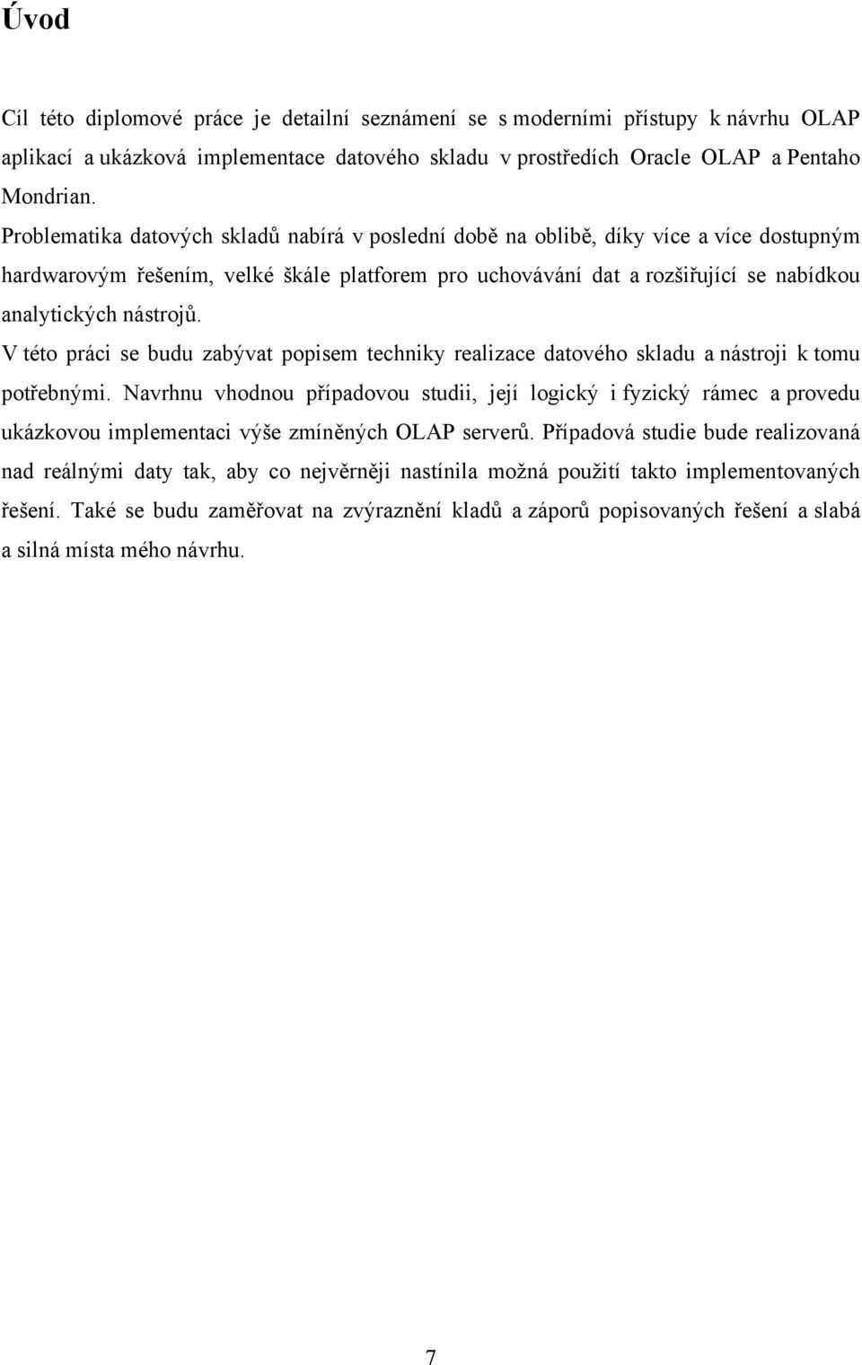 V této práci se budu zabývat popisem techniky realizace datového skladu a nástroji k tomu potřebnými.