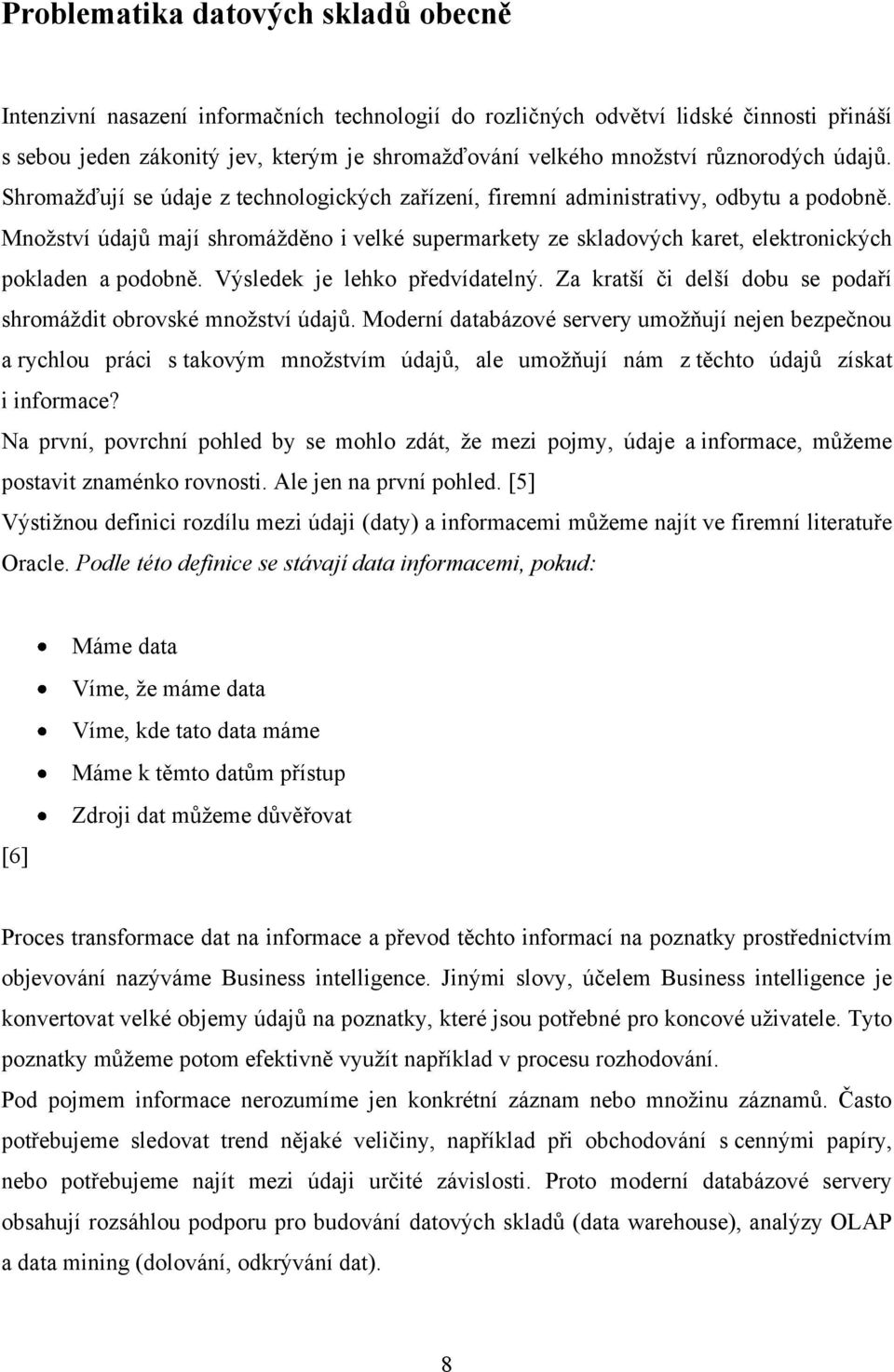 Mnoţství údajů mají shromáţděno i velké supermarkety ze skladových karet, elektronických pokladen a podobně. Výsledek je lehko předvídatelný.