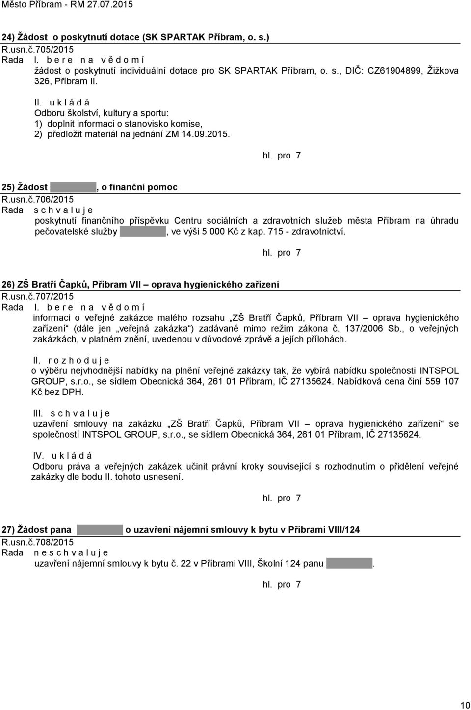 í pomoc R.usn.č.706/2015 poskytnutí finančního příspěvku Centru sociálních a zdravotních služeb města Příbram na úhradu pečovatelské služby, ve výši 5 000 Kč z kap. 715 - zdravotnictví.