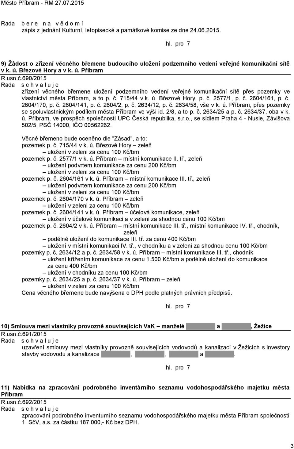 í sítě v k. ú. Březové Hory a v k. ú. Příbram R.usn.č.690/2015 zřízení věcného břemene uložení podzemního vedení veřejné komunikační sítě přes pozemky ve vlastnictví města Příbram, a to p. č.