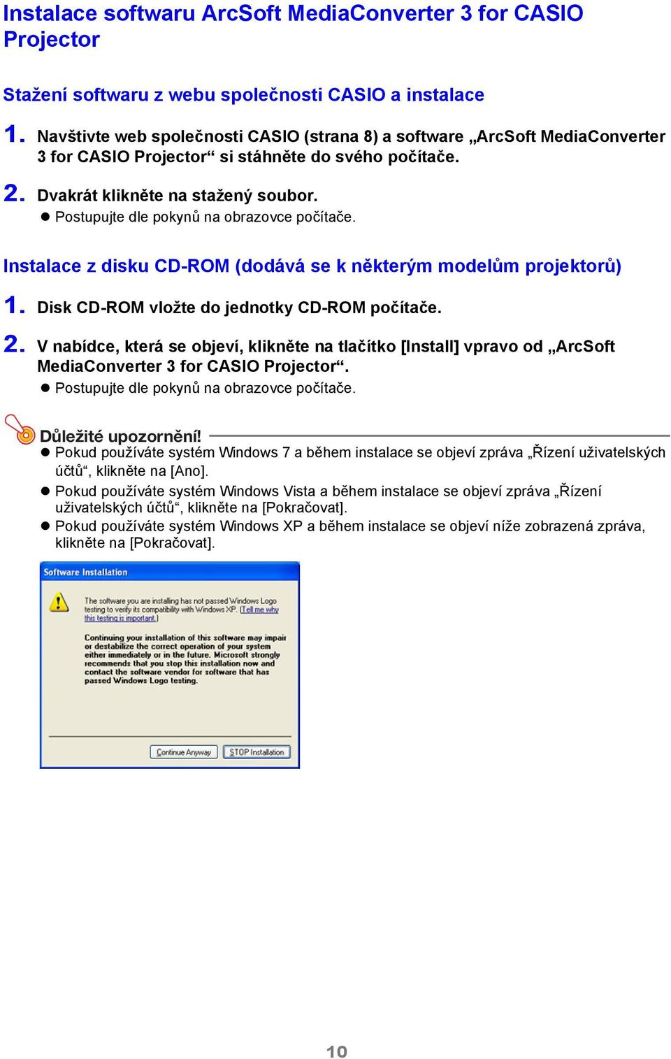 Postupujte dle pokynů na obrazovce počítače. Instalace z disku CD-ROM (dodává se k některým modelům projektorů) 1. Disk CD-ROM vložte do jednotky CD-ROM počítače. 2.