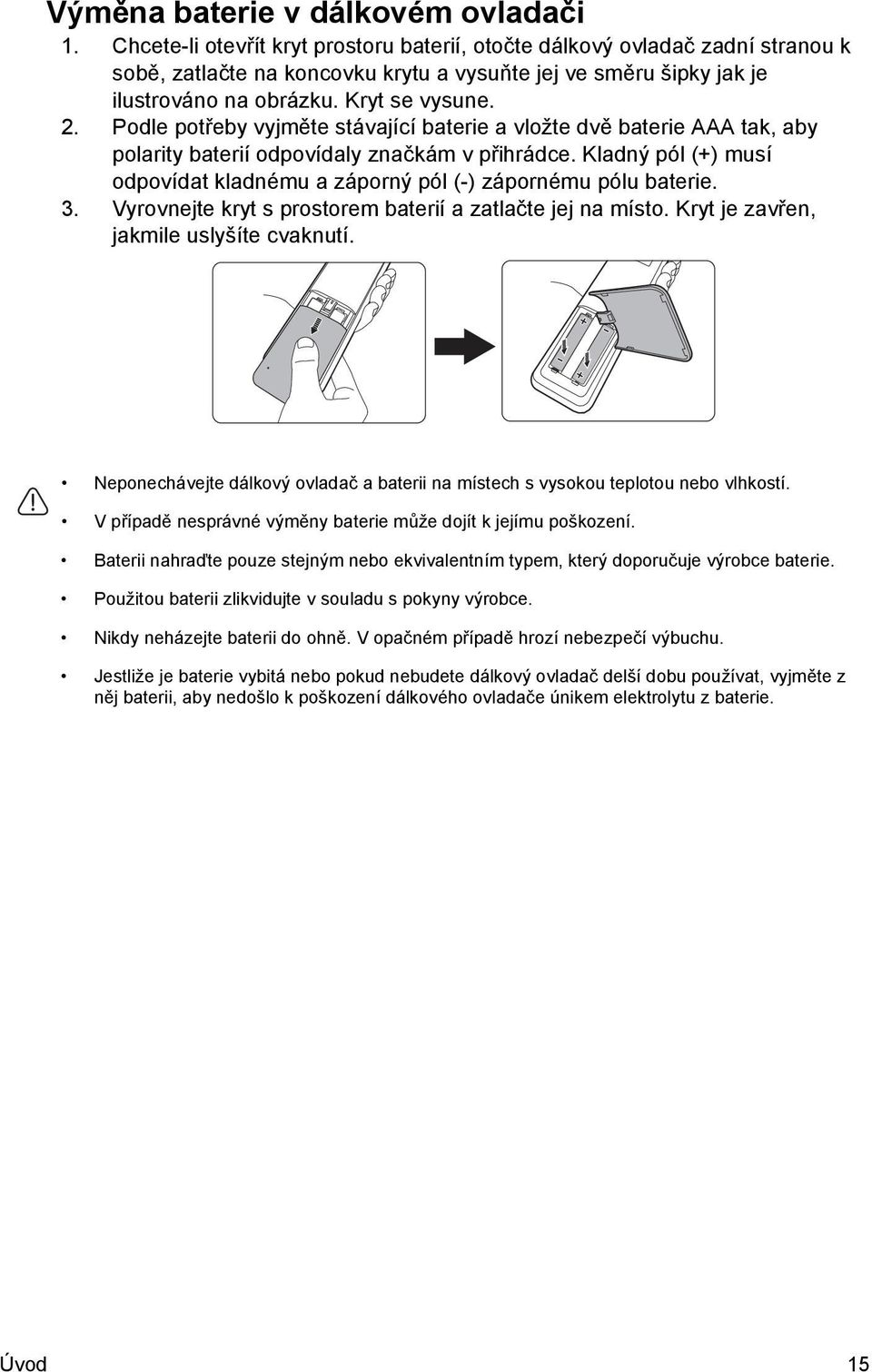 Podle potřeby vyjměte stávající baterie a vložte dvě baterie AAA tak, aby polarity baterií odpovídaly značkám v přihrádce.