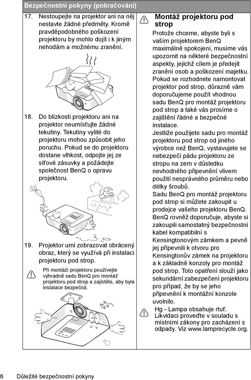 Pokud se do projektoru dostane vlhkost, odpojte jej ze síťové zásuvky a požádejte společnost BenQ o opravu projektoru. 19.