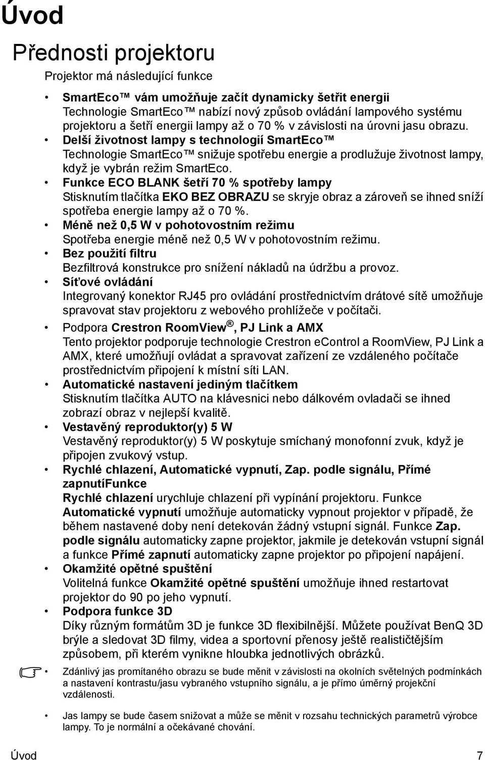 Delší životnost lampy s technologií SmartEco Technologie SmartEco snižuje spotřebu energie a prodlužuje životnost lampy, když je vybrán režim SmartEco.