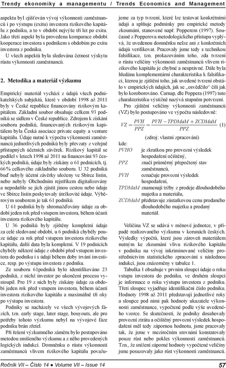 Metodika a materiál výzkumu Ročník VII Číslo 14 Volume VII Issue 14 Empirický materiál vychází z údajů všech podnikatelských subjektů, které v období 1998 až 2011 byly v České republice financovány