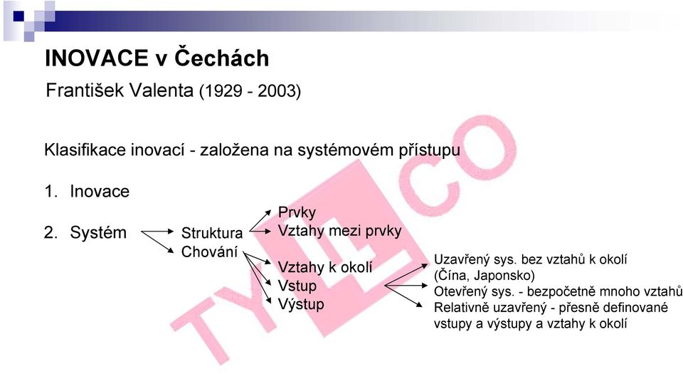 Systém Struktura Chování Prvky Vztahy mezi prvky Vztahy k okolí Vstup Výstup Uzavřený