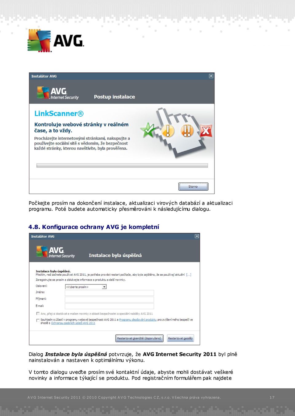 Konfigurace ochrany AVG je kompletní Dialog Instalace byla úspěšná potvrzuje, že AVG Internet Security 2011 byl plně
