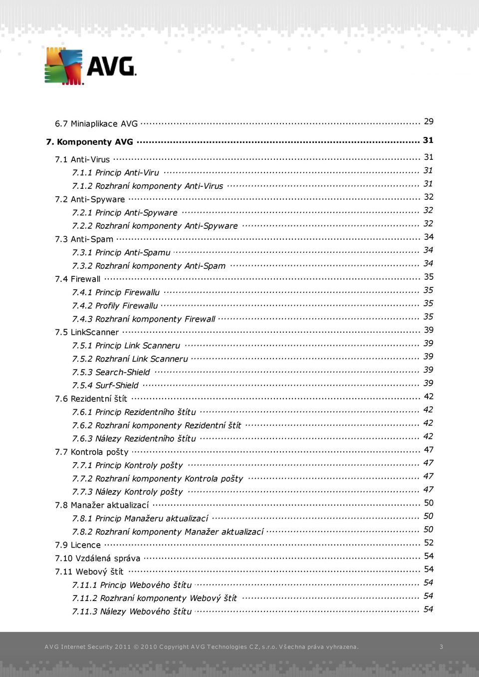 .. 35 7.4.3 Rozhraní komponenty Firewall... 39 7.5 LinkScanner... 39 7.5.1 Princip Link Scanneru... 39 7.5.2 Rozhraní Link Scanneru... 39 7.5.3 Search-Shield... 39 7.5.4 Surf-Shield... 42 7.