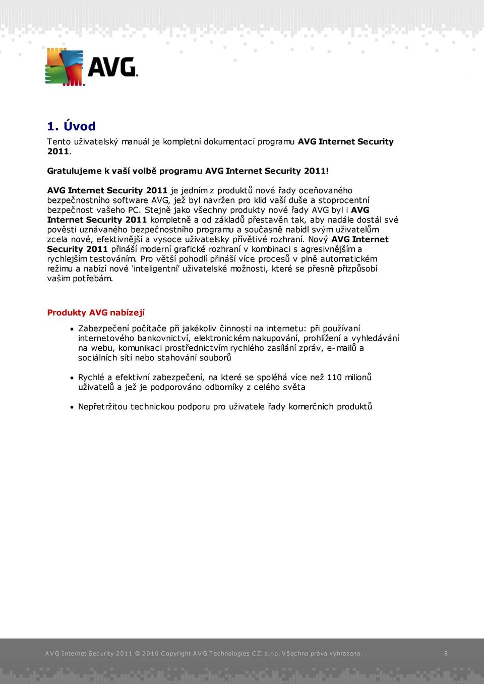 Stejně jako všechny produkty nové řady AVG byl i AVG Internet Security 2011 kompletně a od základů přestavěn tak, aby nadále dostál své pověsti uznávaného bezpečnostního programu a současně nabídl