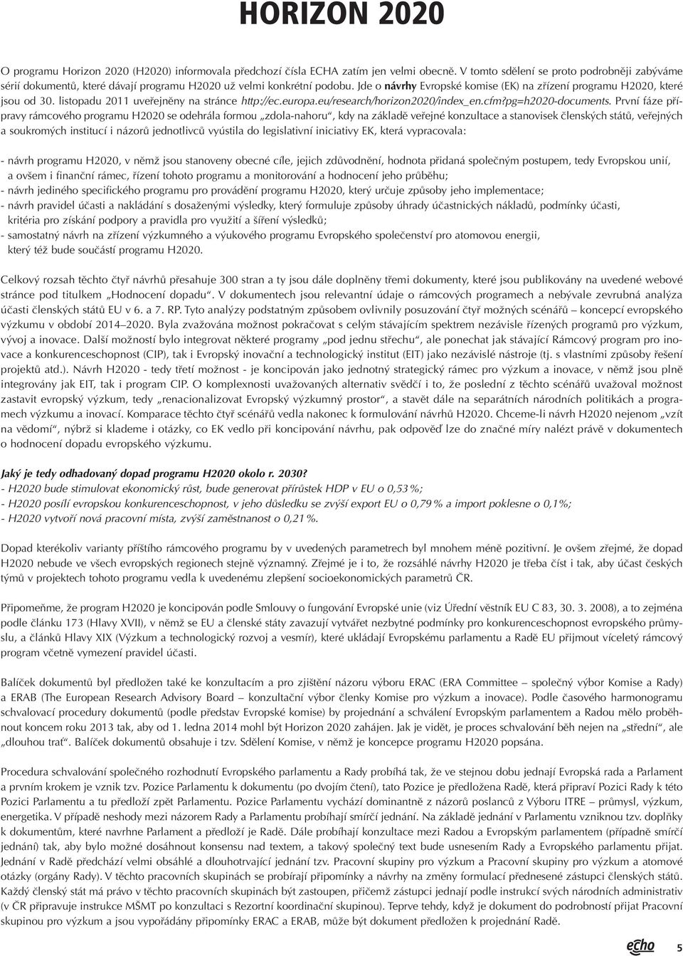 listopadu 2011 uveřejněny na stránce http://ec.europa.eu/research/horizon2020/index_en.cfm?pg=h2020-documents.