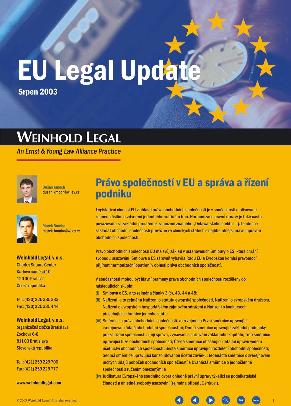 tendence zakládat obchodní spoleènosti pøevánì ve èlenských státech s nejliberálnìjší právní úpravou obchodních spoleèností. Weinhold Legal, v.o.s. CharlesSquareCenter Karlovo námìstí 10 12000Praha2 Èeskárepublika Tel.