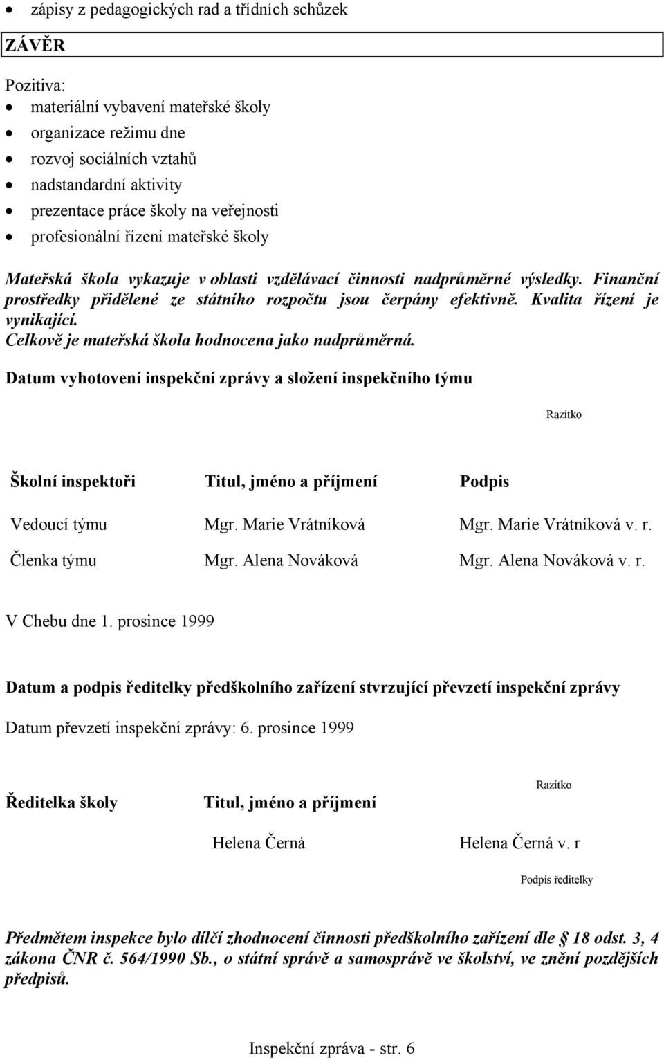 Kvalita řízení je vynikající. Celkově je mateřská škola hodnocena jako nadprůměrná.