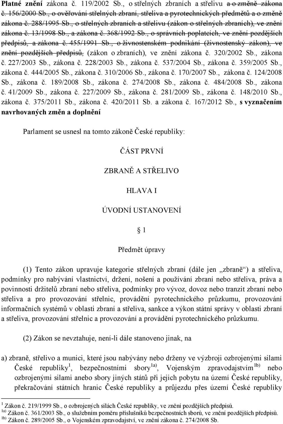 455/1991 Sb., o živnostenském podnikání (živnostenský zákon), ve znění pozdějších předpisů, (zákon o zbraních), ve znění zákona č. 320/2002 Sb., zákona č. 227/2003 Sb., zákona č. 228/2003 Sb.