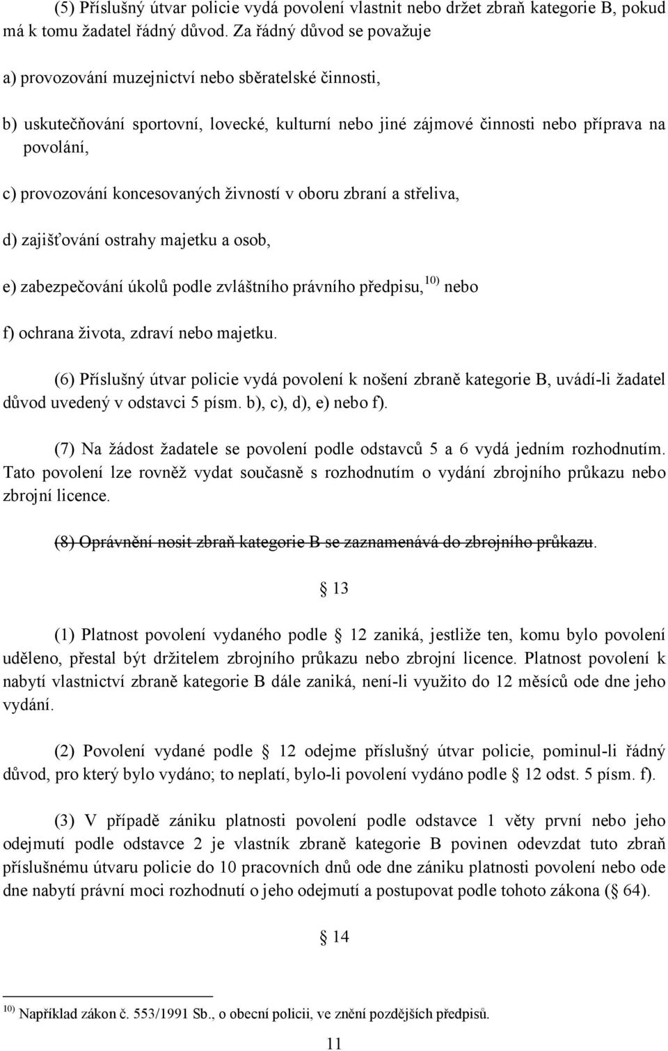 koncesovaných živností v oboru zbraní a střeliva, d) zajišťování ostrahy majetku a osob, e) zabezpečování úkolů podle zvláštního právního předpisu, 10) nebo f) ochrana života, zdraví nebo majetku.