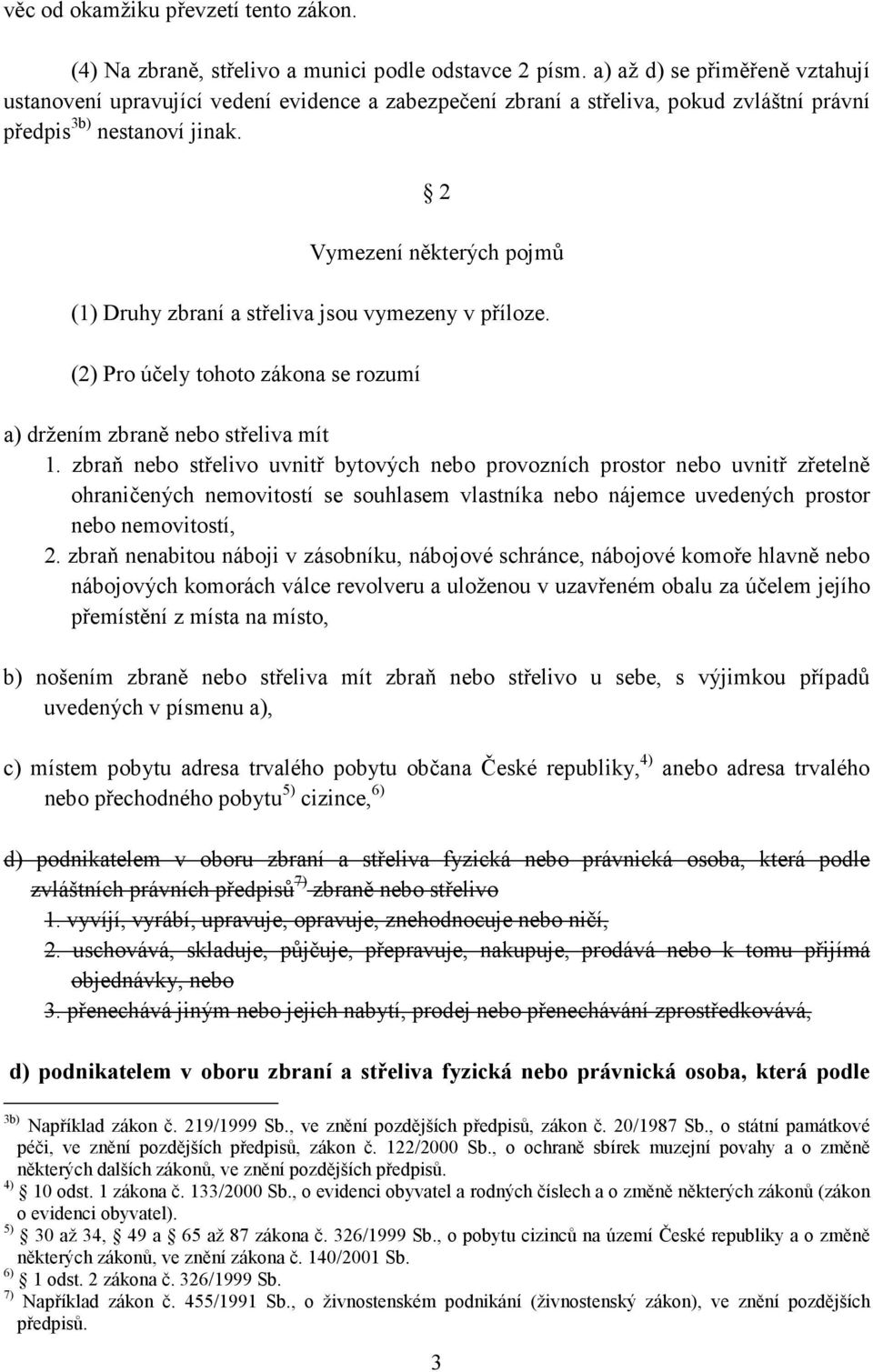 2 Vymezení některých pojmů (1) Druhy zbraní a střeliva jsou vymezeny v příloze. (2) Pro účely tohoto zákona se rozumí a) držením zbraně nebo střeliva mít 1.