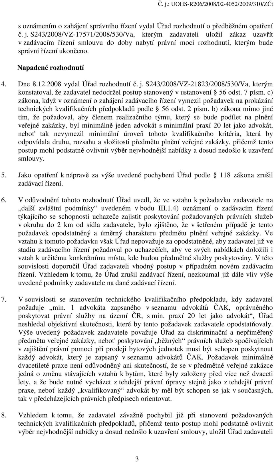 Dne 8.12.2008 vydal Úřad rozhodnutí č. j. S243/2008/VZ-21823/2008/530/Va, kterým konstatoval, že zadavatel nedodržel postup stanovený v ustanovení 56 odst. 7 písm.