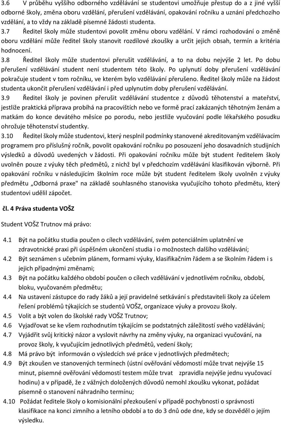 V rámci rozhodování o změně oboru vzdělání může ředitel školy stanovit rozdílové zkoušky a určit jejich obsah, termín a kritéria hodnocení. 3.