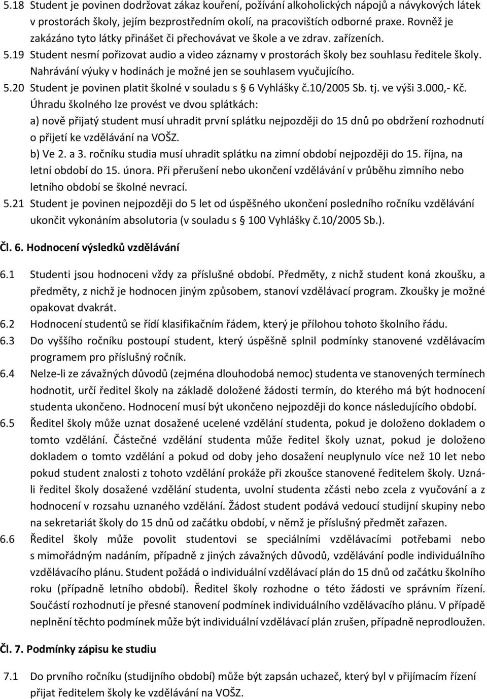 Nahrávání výuky v hodinách je možné jen se souhlasem vyučujícího. 5.20 Student je povinen platit školné v souladu s 6 Vyhlášky č.10/2005 Sb. tj. ve výši 3.000,- Kč.