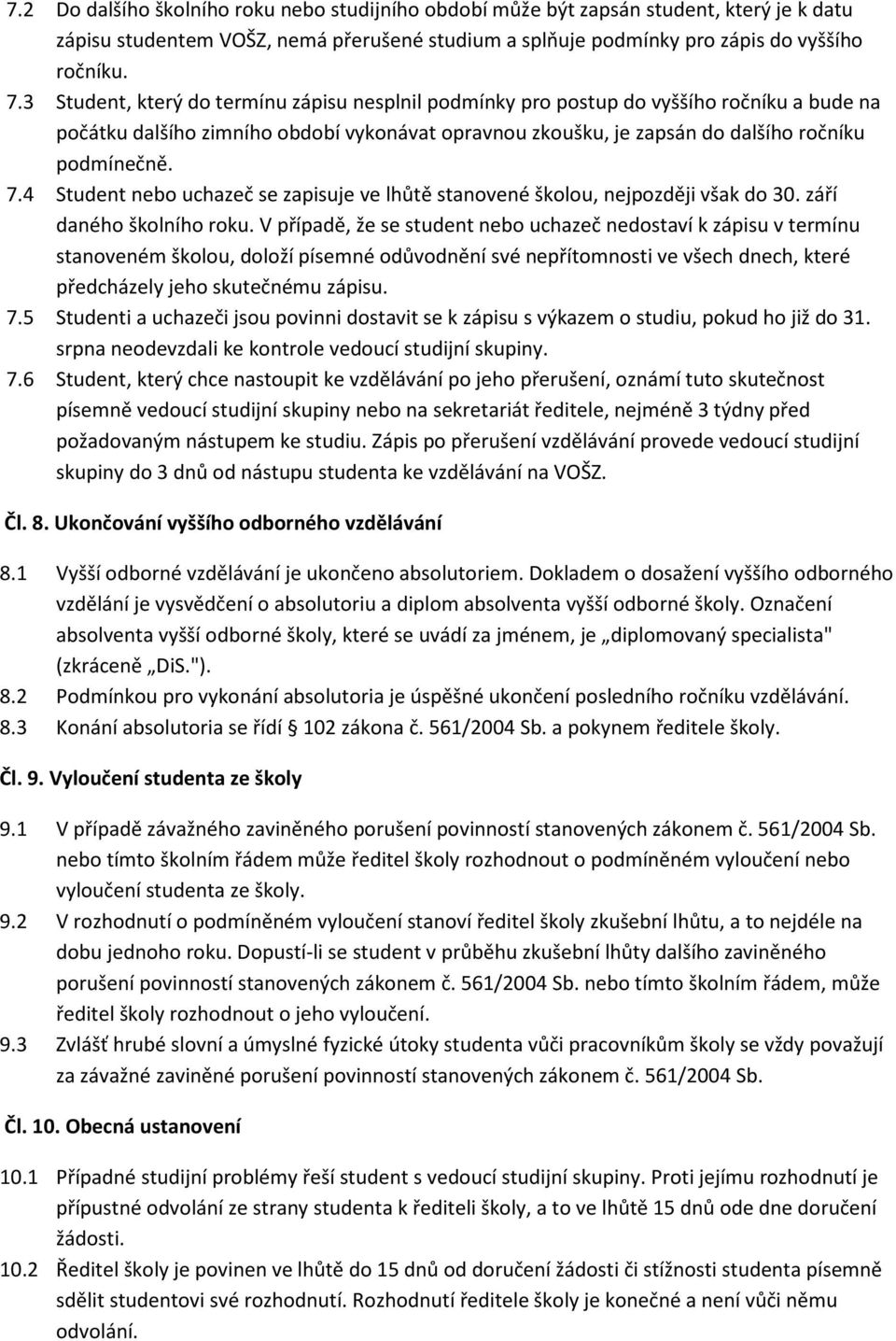 4 Student nebo uchazeč se zapisuje ve lhůtě stanovené školou, nejpozději však do 30. září daného školního roku.