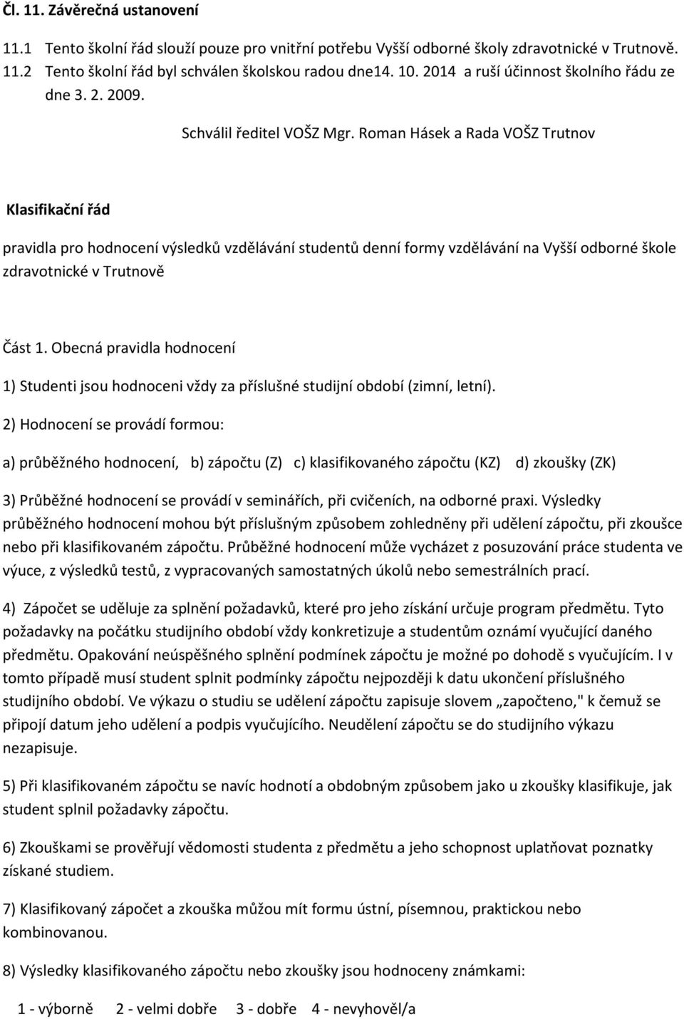 Roman Hásek a Rada VOŠZ Trutnov Klasifikační řád pravidla pro hodnocení výsledků vzdělávání studentů denní formy vzdělávání na Vyšší odborné škole zdravotnické v Trutnově Část 1.