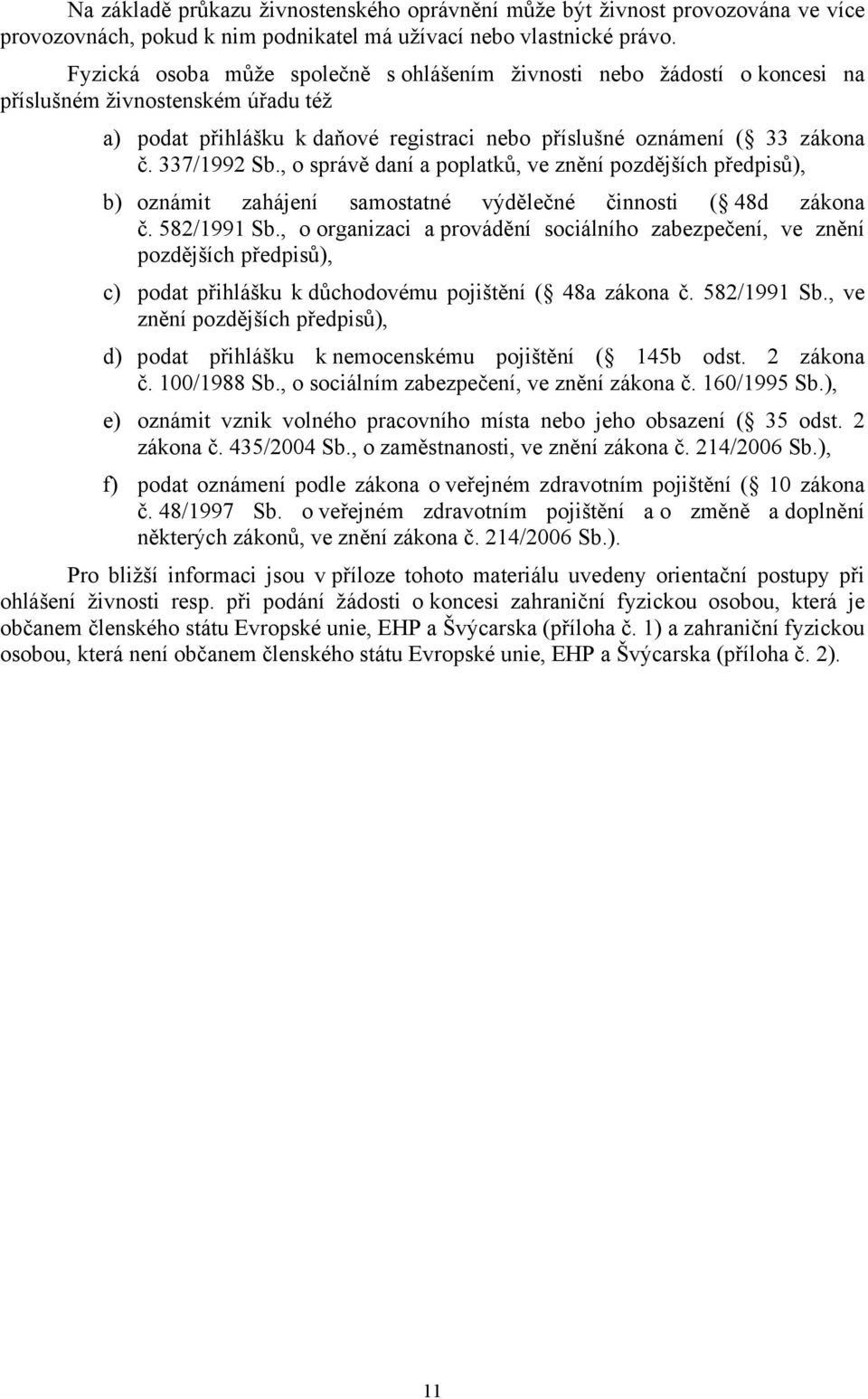 , o správě daní a poplatků, ve znění pozdějších předpisů), b) oznámit zahájení samostatné výdělečné činnosti ( 48d zákona č. 582/1991 Sb.