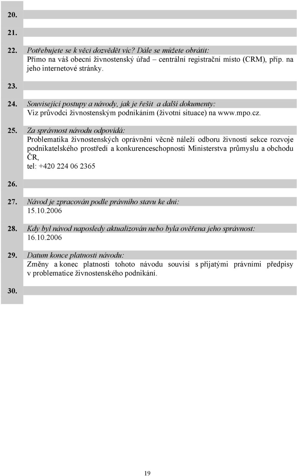 Za správnost návodu odpovídá: Problematika živnostenských oprávnění věcně náleží odboru živností sekce rozvoje podnikatelského prostředí a konkurenceschopnosti Ministerstva průmyslu a obchodu ČR,