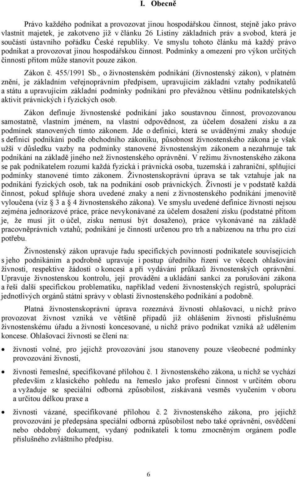 Podmínky a omezení pro výkon určitých činností přitom může stanovit pouze zákon. Zákon č. 455/1991 Sb.