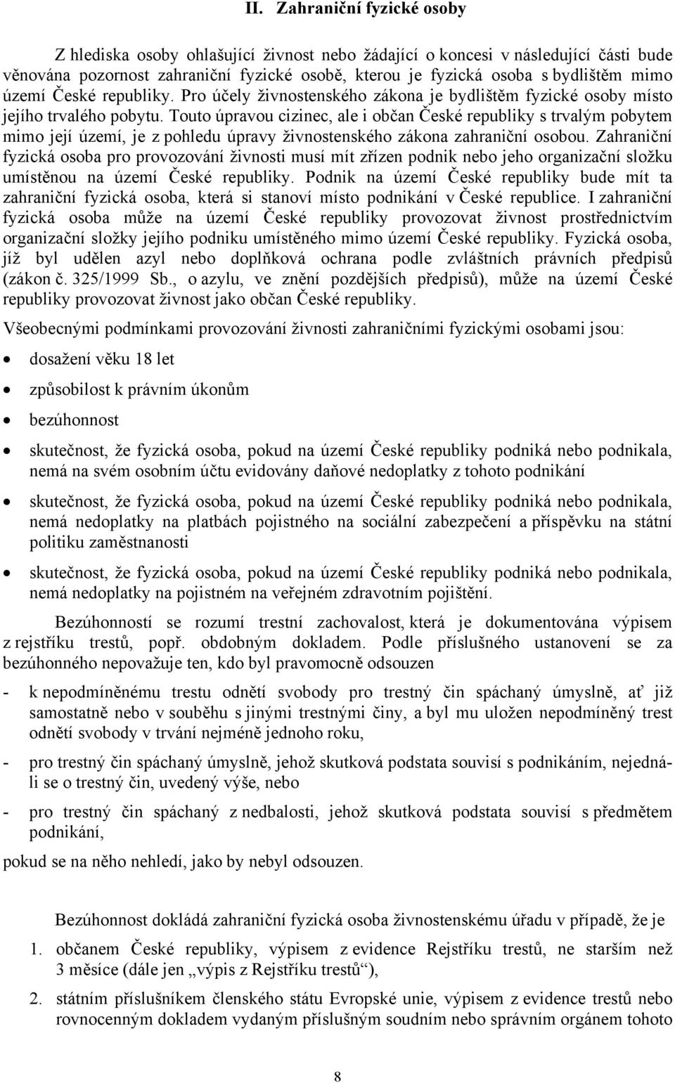 Touto úpravou cizinec, ale i občan České republiky s trvalým pobytem mimo její území, je z pohledu úpravy živnostenského zákona zahraniční osobou.