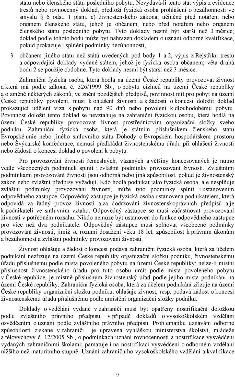 Tyto doklady nesmí být starší než 3 měsíce; doklad podle tohoto bodu může být nahrazen dokladem o uznání odborné kvalifikace, pokud prokazuje i splnění podmínky bezúhonnosti, 3.