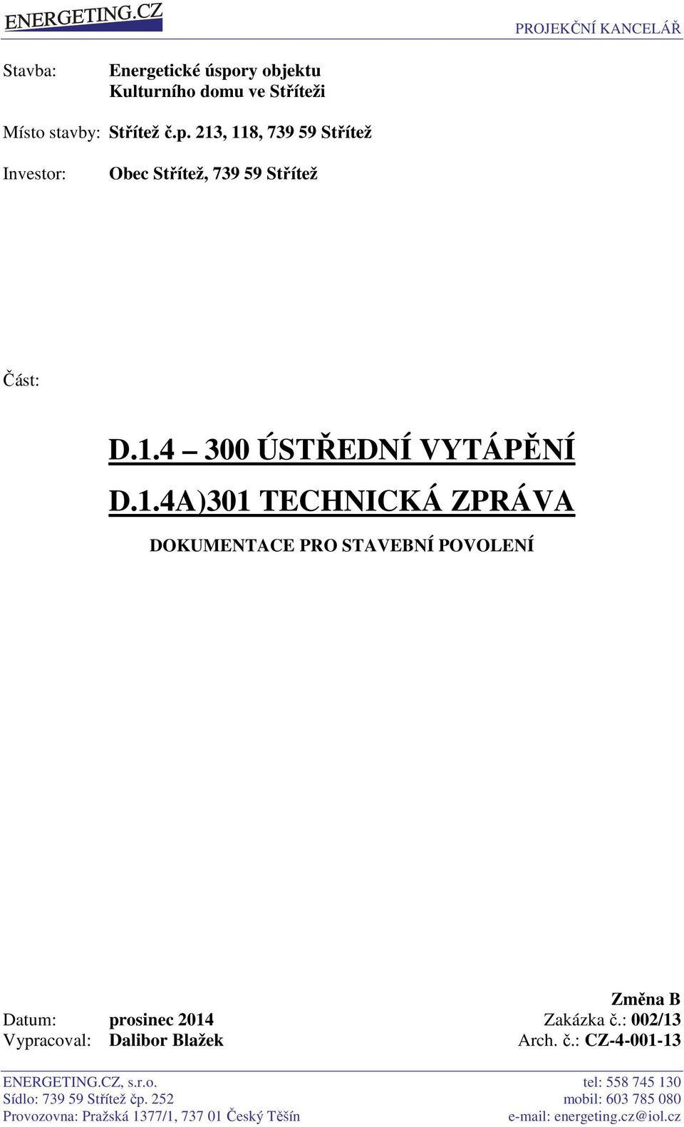 : 002/13 Vypracoval: Dalibor Blažek Arch. č.: CZ-4-001-13 ENERGETING.CZ, s.r.o. tel: 558 745 130 Sídlo: 739 59 Střítež čp.