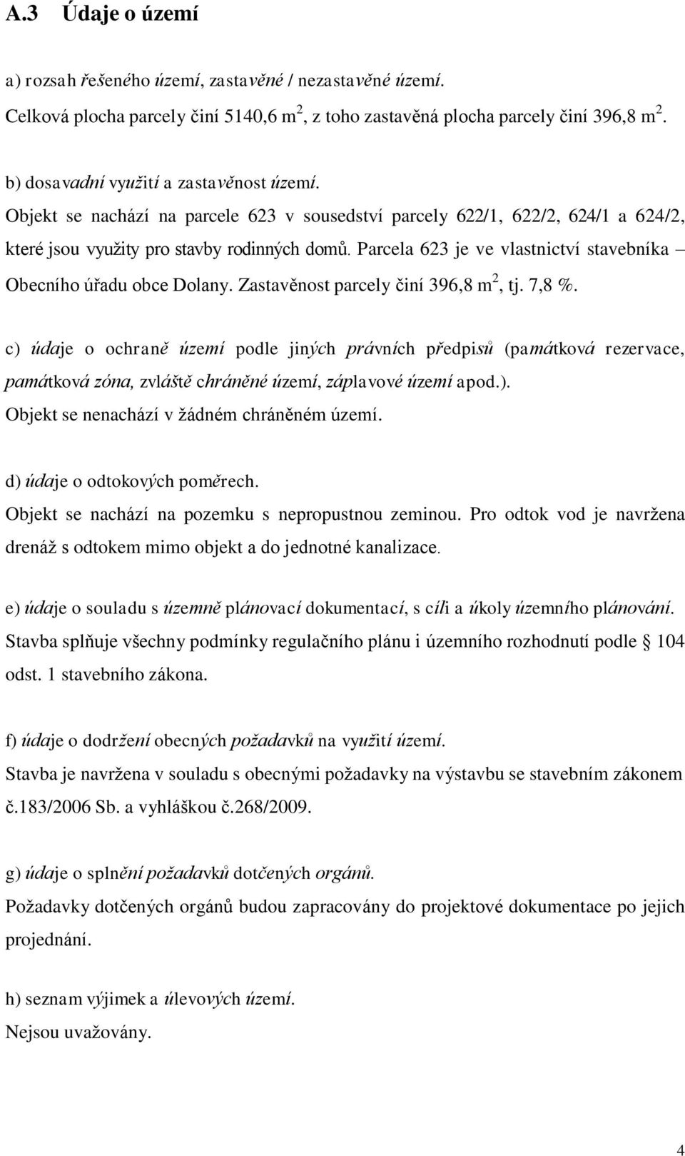 Parcela 623 je ve vlastnictví stavebníka Obecního úřadu obce Dolany. Zastavěnost parcely činí 396,8 m 2, tj. 7,8 %.